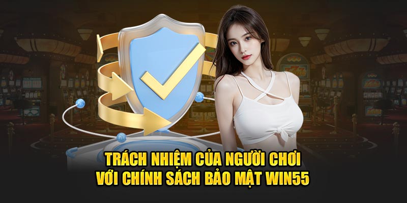 Chính Sách Bảo Mật Win55 – Trải Nghiệm Xanh, Không Lo Rủi Ro 2 Cam kết của Win55 trong việc bảo vệ dữ liệu khách hàng