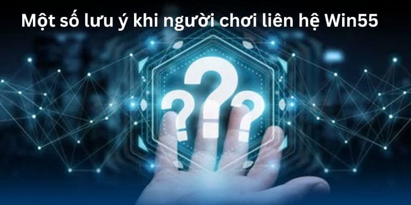 Phương Thức Liên Hệ Win55 – Tất Cả Cách Thức Bạn Cần Biết 3 Liên hệ tại nhà cái Win55 cần lưu ý những gì?
